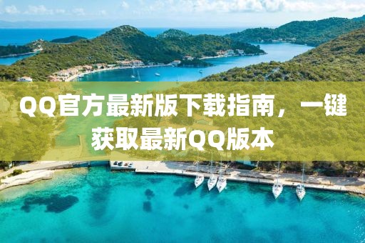 QQ官方最新版下載指南，一鍵獲取最新QQ版本