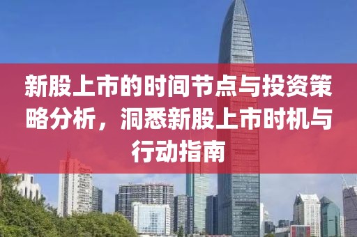 新股上市的時(shí)間節(jié)點(diǎn)與投資策略分析，洞悉新股上市時(shí)機(jī)與行動(dòng)指南